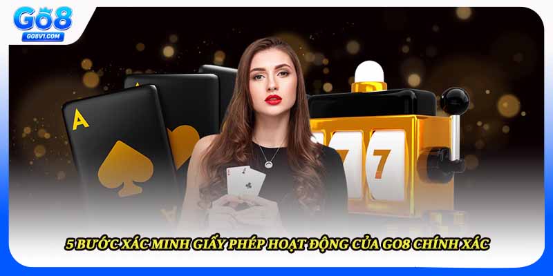 5 bước xác minh giấy phép hoạt động của Go8 chính xác