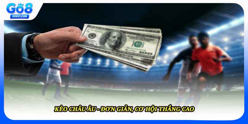 Kèo châu Âu - đơn giản, cơ hội thắng cao